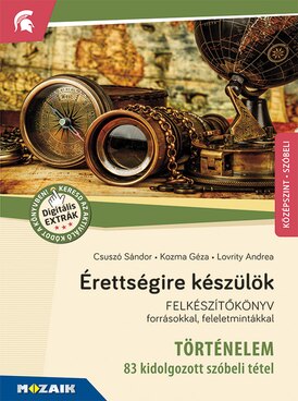Érettségire készülök - Történelem, középszint, szóbeli - 83 kidolgozott tétel